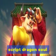 script dragon soul